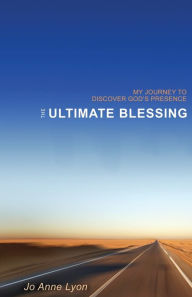 Title: The Ultimate Blessing: My Journey to Discover God's Presence, Author: Jo Anne Lyon