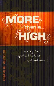 Title: More Than a High: moving from spiritual high to spiritual growth, Author: Charlie Alcock