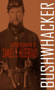 Bushwhacker: Autobiography of Samuel S. Hildebrand