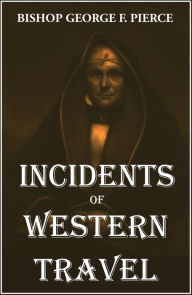 Title: Incidents of Western Travel, Author: Bishop George F. Pierce