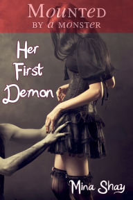 Title: Mounted by a Monster: Her First Demon (Monster Breeding Paranormal Erotica), Author: Mina Shay