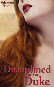 Title: Disciplined by the Duke: A Regency Erotica, Author: Valentine Tyron