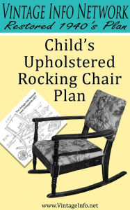 Title: Child's Upholstered Rocking Chair Plans: Restored 1940's Plans, Author: The Vintage Info Network