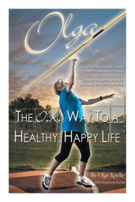 Title: Olga: The O.K. Way to a Healthy, Happy Life, Author: Olga Kotelko