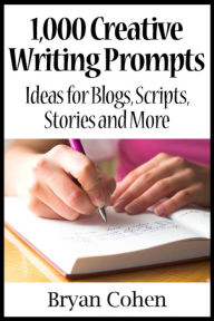 Title: 1,000 Creative Writing Prompts: Ideas for Blogs, Scripts, Stories and More, Author: Bryan Cohen