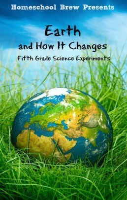 Earth And How It Changes Fifth Grade Science Experimentsnook Book - 