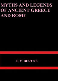 Title: Myths and Legends of Ancient Greece and Rome by E.M Berens, Author: E.M Berens