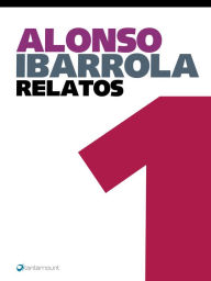 Title: Alonso Ibarrola. Relatos 1, Author: Alonso Ibarrola