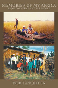 Title: Memories of my Africa: enjoying Africa and its people, Author: Bob Landheer