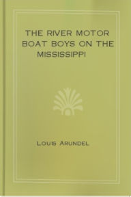 Title: The River Motor Boat Boys on the Mississippi, Author: Louis Arundel