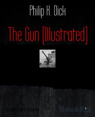 Title: The Gun (Illustrated), Author: Philip K. Dick