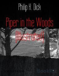 Title: Piper in the Woods (Illustrated), Author: Philip K. Dick