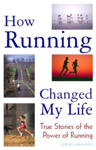 Title: How Running Changed My Life: True Stories of the Power of Running, Author: Garth Battista