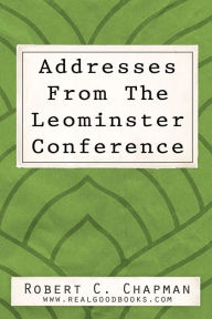 Title: Addresses from the Leominster Conference, Author: Robert Cleaver Chapman