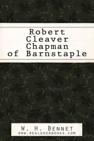 Title: Robert Cleaver Chapman of Barnstaple, Author: W. H. Bennet