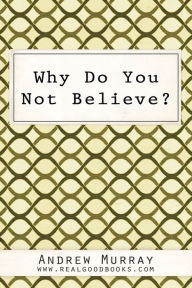 Title: Why Do You Not Believe?, Author: Andrew Murray