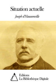 Title: Situation actuelle, Author: Joseph d’Haussonville