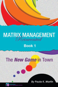 Title: Matrix Management Reinvented: Book 1 - The New Game in Town, Author: Paula Martin