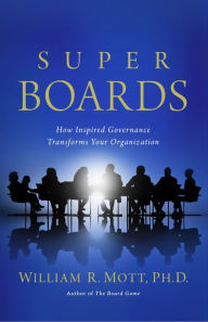 Title: Super Boards: How Inspired Governance Transforms Your Organization, Author: William Mott