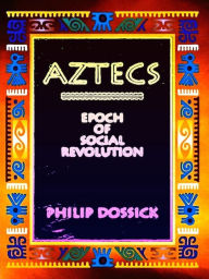 Title: Aztecs: Epoch of Social Revolution, Author: Philip Dossick