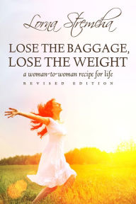 Title: Lose the Baggage, Lose the Weight a woman-to-woman recipe for life Revised Edition, Author: Lorna Stremcha