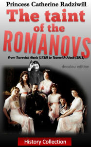 Title: The taint of the romanovs: from tsarevich Alexis (1718) to tsarevich Alexis (1918) (Illustrated), Author: Princess Catherine Radziwill