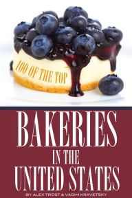 Title: 100 of the Top Bakeries in the United States, Author: Alex Trostanetskiy