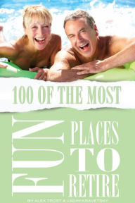 Title: 100 of the Most Fun Places to Retire, Author: Alex Trostanetskiy