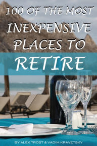 Title: 100 of the Most Inexpensive Places to Retire, Author: Alex Trostanetskiy