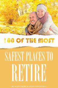 Title: 100 of the Most Safest Places to Retire, Author: Alex Trostanetskiy