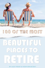 Title: 100 of the Most Beautiful Places to Retire, Author: Alex Trostanetskiy