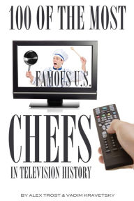 Title: 100 of the Most Famous U.S. Chefs in Television History, Author: Alex Trostanetskiy