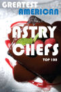 Greatest American Pastry Chefs: Top 100
