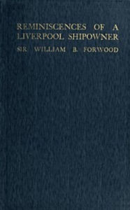 Title: Reminiscences of a Liverpool Shipowner, Author: Sir William Forwood