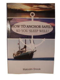 Title: How To Anchor Safely - So You Sleep Well!, Author: Malcolm Snook