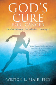 Title: God's Cure for Cancer, Author: Weston L. Blair PhD