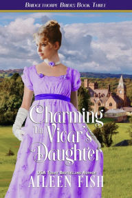 Title: Charming the Vicar's Daughter (Bridgethorpe Brides Series #3), Author: Aileen Fish