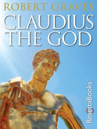 Title: Claudius the God: And His Wife Messalina, Author: Robert Graves