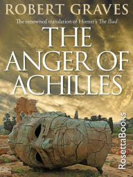 Title: The Anger of Achilles: Homer's Iliad, Author: Robert Graves