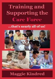 Title: Training and supporting the care force - that's nearly all of us!, Author: Maggie Kindred