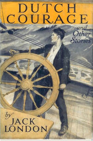 Title: Dutch Courage and Other Stories, Author: Jack London