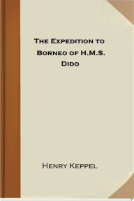 Title: The Expedition to Borneo of H.M.S. Dido, Author: Henry Keppel