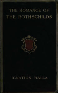 Title: The Romance of The Rothschilds, Author: Ignatius Balla