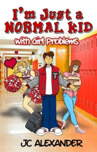 Title: I'm Just a Normal Kid with Girl Problems, Author: J.C. Alexander