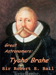Title: Great Astronomers: Tycho Brahe, Author: Scott Parker
