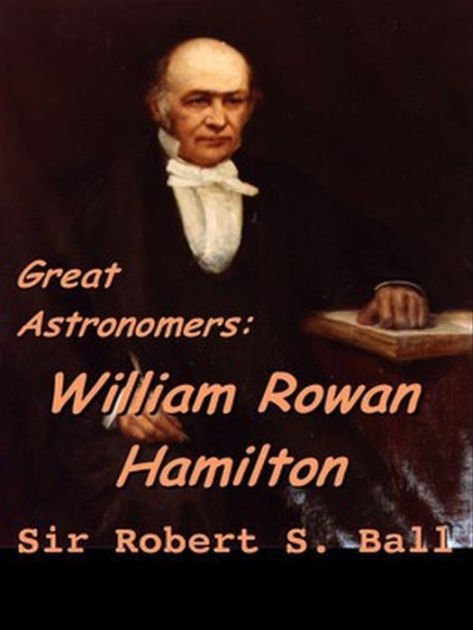 Great Astronomers: William Rowan Hamilton by Scott Parker, Sir Robert ...