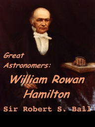 Title: Great Astronomers: William Rowan Hamilton, Author: Scott Parker