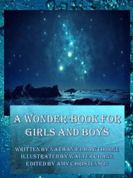 Title: A Wonder-Book for Girls & Boys: Illustrated & Annotated, Author: Nathaniel Hawthorne