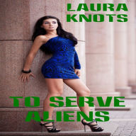 Title: To Serve Aliens, Author: Laura Knots