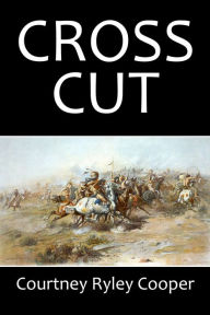 Title: The Cross-Cut by Courtney Ryley Cooper, Author: Courtney Ryley Cooper